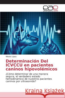 Determinación Del ICVCCU en pacientes caninos hipovolémicos Lòpez Nikolai 9783639782585 Editorial Academica Espanola - książka
