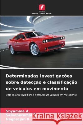 Determinadas investigacoes sobre deteccao e classificacao de veiculos em movimento Shyamala A Selvaperumal S Nagarajan R 9786205933114 Edicoes Nosso Conhecimento - książka