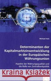 Determinanten der Kapitalmarktzinsentwicklung in der Europäischen Währungsunion : Aspekte der Währungsqualität und die Rolle von Zentralbankpolitik Holz, Michael 9783639037951 VDM Verlag Dr. Müller - książka