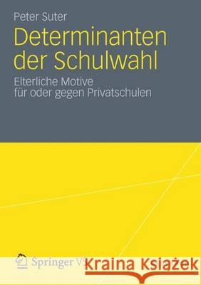 Determinanten Der Schulwahl: Elterliche Motive Für Oder Gegen Privatschulen Suter, Peter 9783531197289 Springer, Berlin - książka