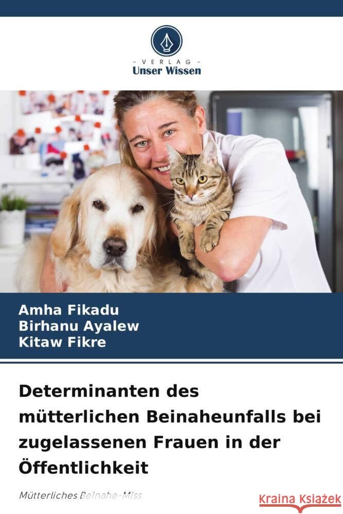 Determinanten des mütterlichen Beinaheunfalls bei zugelassenen Frauen in der Öffentlichkeit Fikadu, Amha, Ayalew, Birhanu, Fikre, Kitaw 9786205474235 Verlag Unser Wissen - książka