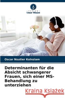 Determinanten für die Absicht schwangerer Frauen, sich einer MS-Behandlung zu unterziehen Oscar Nsutier Kolnziam, Gedéon Bongo Ngiala, Désiré Nsobani L 9786204146980 Verlag Unser Wissen - książka