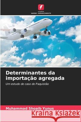 Determinantes da importação agregada Yunus, Muhammad Shoaib 9786209100857 Edições Nosso Conhecimento - książka