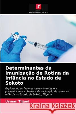 Determinantes da Imunização de Rotina da Infância no Estado de Sokoto Usman Tijjani 9786203389463 Edicoes Nosso Conhecimento - książka