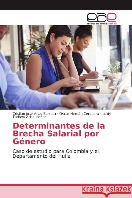 Determinantes de la Brecha Salarial por Género : Caso de estudio para Colombia y el Departamento del Huila Arias Barrera, Cristian José; Cerquera, Oscar Hernán; Arias Ibañez, Leidy Tatiana 9783639696479 Editorial Académica Española - książka