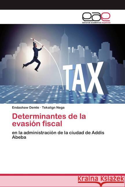 Determinantes de la evasión fiscal : en la administración de la ciudad de Addis Abeba Demle, Endashaw; Nega, Tekalign 9786200387394 Editorial Académica Española - książka