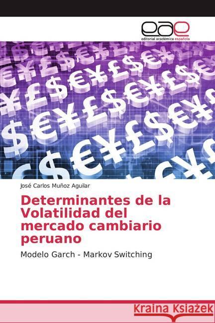 Determinantes de la Volatilidad del mercado cambiario peruano : Modelo Garch - Markov Switching Muñoz Aguilar, José Carlos 9786139437924 Editorial Académica Española - książka