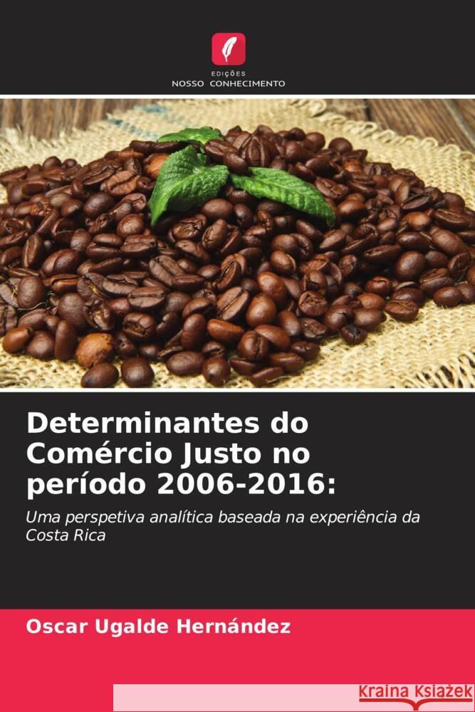 Determinantes do Comércio Justo no período 2006-2016: Ugalde Hernández, Oscar 9786206361138 Edições Nosso Conhecimento - książka