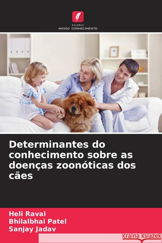 Determinantes do conhecimento sobre as doenças zoonóticas dos cães Raval, Heli, Patel, Bhilalbhai, Jadav, Sanjay 9786208202514 Edições Nosso Conhecimento - książka