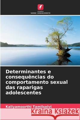 Determinantes e consequ?ncias do comportamento sexual das raparigas adolescentes Kaliyamoorthi Tamilselvi 9786207683802 Edicoes Nosso Conhecimento - książka