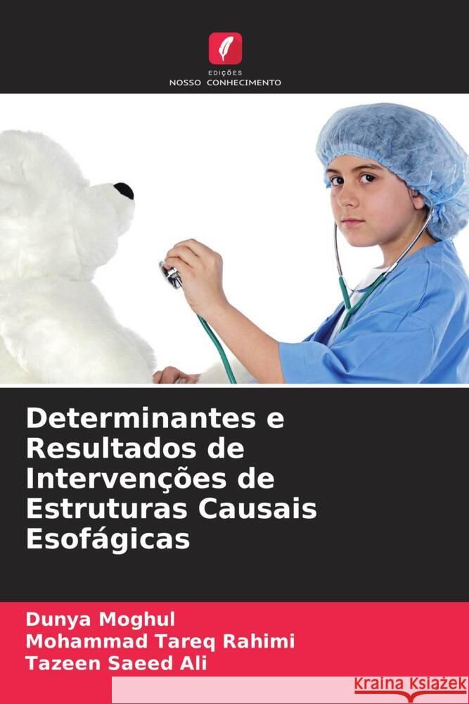 Determinantes e Resultados de Intervenções de Estruturas Causais Esofágicas Moghul, Dunya, Rahimi, Mohammad Tareq, Saeed Ali, Tazeen 9786204223315 Edicoes Nosso Conhecimento - książka