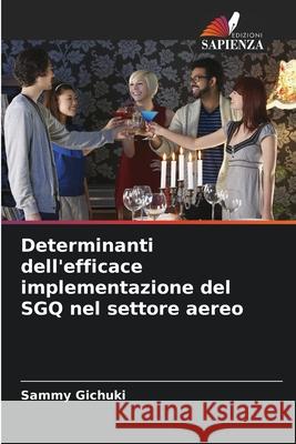 Determinanti dell'efficace implementazione del SGQ nel settore aereo Gichuki, Sammy 9786202365048 Edizioni Sapienza - książka