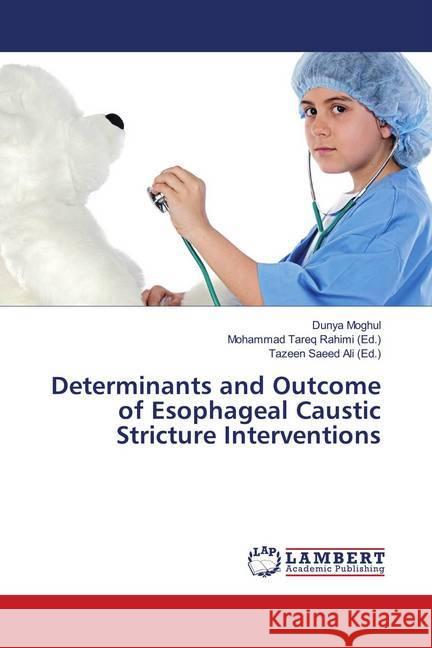 Determinants and Outcome of Esophageal Caustic Stricture Interventions Moghul, Dunya 9786139984268 LAP Lambert Academic Publishing - książka