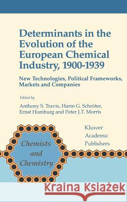 Determinants in the Evolution of the European Chemical Industry, 1900-1939: New Technologies, Political Frameworks, Markets and Companies Travis, Anthony S. 9780792348900 Kluwer Academic Publishers - książka