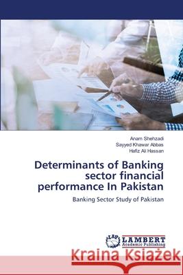 Determinants of Banking sector financial performance In Pakistan Shehzadi, Anam 9786139818426 LAP Lambert Academic Publishing - książka