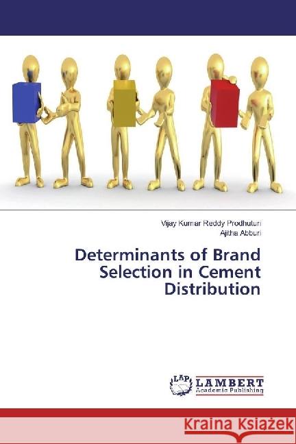 Determinants of Brand Selection in Cement Distribution Prodhuturi, Vijay Kumar Reddy; Abburi, Ajitha 9783330044951 LAP Lambert Academic Publishing - książka