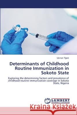 Determinants of Childhood Routine Immunization in Sokoto State Usman Tijjani 9786203307153 LAP Lambert Academic Publishing - książka