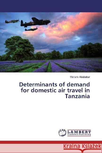 Determinants of demand for domestic air travel in Tanzania Abubakar, Mariam 9783659914256 LAP Lambert Academic Publishing - książka