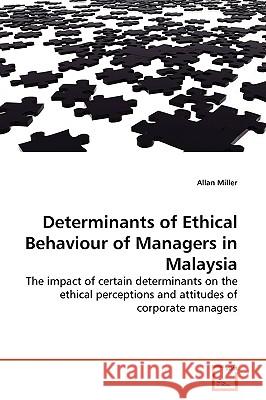 Determinants of Ethical Behaviour of Managers in Malaysia Allan Miller 9783639160642 VDM Verlag - książka