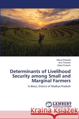 Determinants of Livelihood Security among Small and Marginal Farmers Manoj Dhakade Arun Paswan Satya Prakash 9786203305418 LAP Lambert Academic Publishing - książka