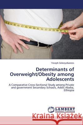 Determinants of Overweight/Obesity among Adolescents Gebreyohannes Yoseph 9783659766626 LAP Lambert Academic Publishing - książka