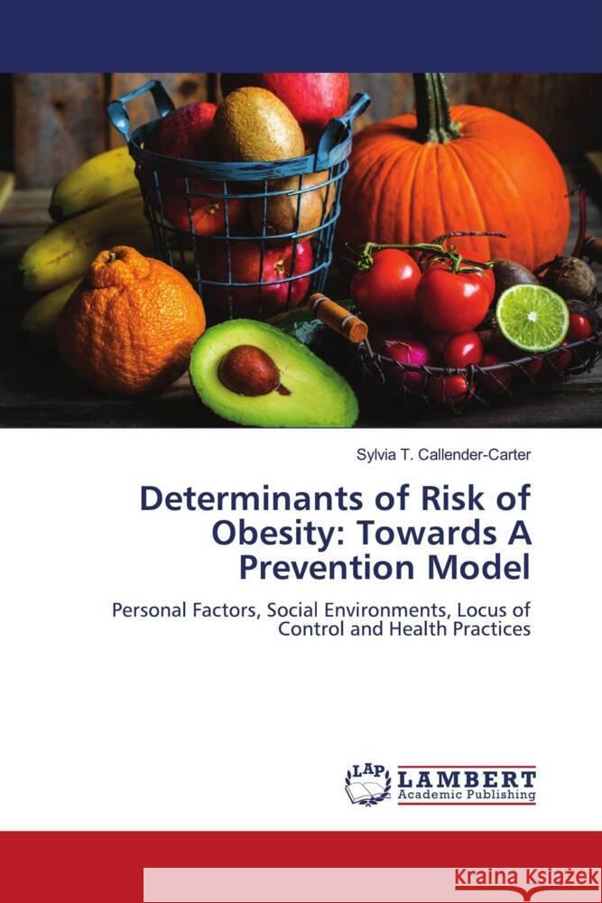Determinants of Risk of Obesity: Towards A Prevention Model Callender-Carter, Sylvia T. 9786208224615 LAP Lambert Academic Publishing - książka