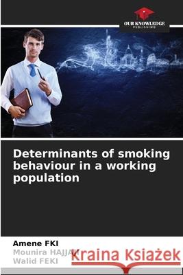 Determinants of smoking behaviour in a working population Amene Fki Mounira Hajjaji Walid Feki 9786207622047 Our Knowledge Publishing - książka