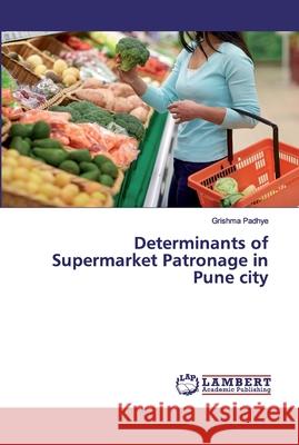 Determinants of Supermarket Patronage in Pune city Padhye, Grishma 9786139578399 LAP Lambert Academic Publishing - książka