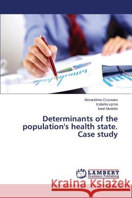 Determinants of the population's health state. Case study Cruceanu Alexandrina                     Cka Izabella                             Muntele Ionel 9783659781230 LAP Lambert Academic Publishing - książka
