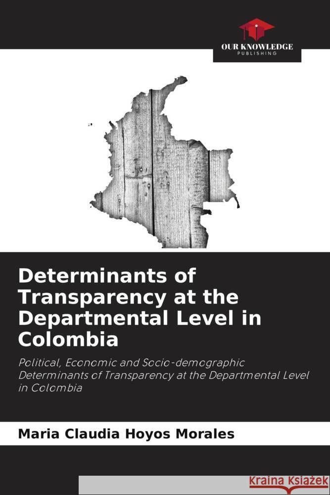 Determinants of Transparency at the Departmental Level in Colombia Hoyos Morales, Maria Claudia 9786206943907 Our Knowledge Publishing - książka