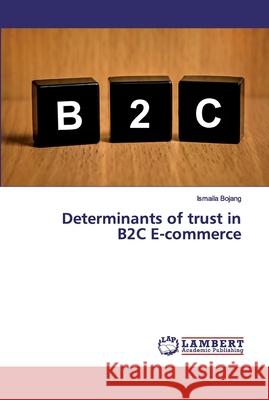 Determinants of trust in B2C E-commerce Bojang, Ismaila 9786202019842 LAP Lambert Academic Publishing - książka