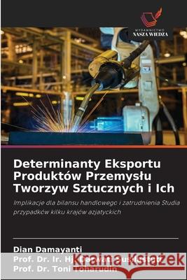 Determinanty Eksportu Produktów Przemyslu Tworzyw Sztucznych i Ich Damayanti, Dian, Susilastuti, Prof. Dr. Ir. Hj. Darwati, Toharudin, Prof. Dr. Toni 9786209141966 Wydawnictwo Nasza Wiedza - książka
