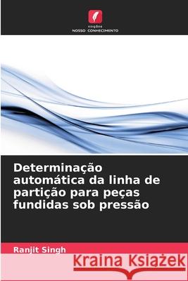 Determina??o autom?tica da linha de parti??o para pe?as fundidas sob press?o Ranjit Singh 9786207901043 Edicoes Nosso Conhecimento - książka