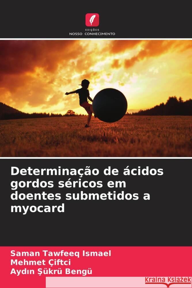 Determinação de ácidos gordos séricos em doentes submetidos a myocard Ismael, Saman Tawfeeq, ÇiFTÇi, Mehmet, Bengü, Aydin Sükrü 9786204846002 Edições Nosso Conhecimento - książka