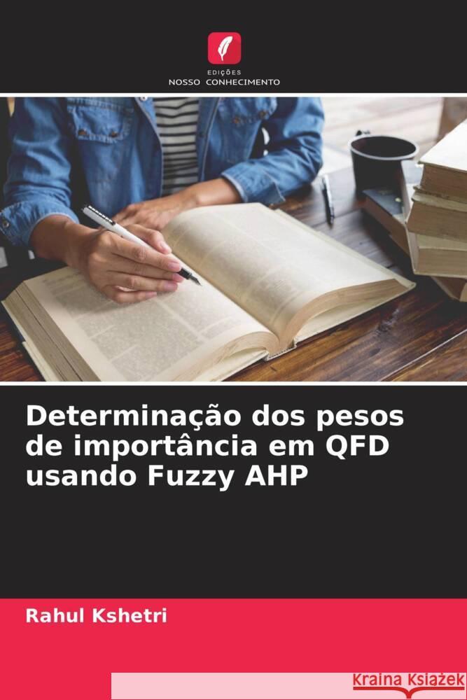 Determinação dos pesos de importância em QFD usando Fuzzy AHP Kshetri, Rahul 9786204843520 Edições Nosso Conhecimento - książka