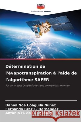 Détermination de l'évapotranspiration à l'aide de l'algorithme SAFER Coaguila Nuñez, Daniel Noe, T. Hernandez, Fernando Braz, C. Teixeira, Antônio H. de 9786207645213 Editions Notre Savoir - książka