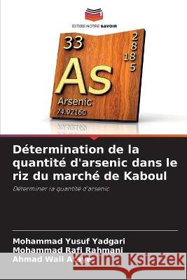 Determination de la quantite d'arsenic dans le riz du marche de Kaboul Mohammad Yusuf Yadgari Mohammad Rafi Rahmani Ahmad Wali Ataye 9786206015765 Editions Notre Savoir - książka