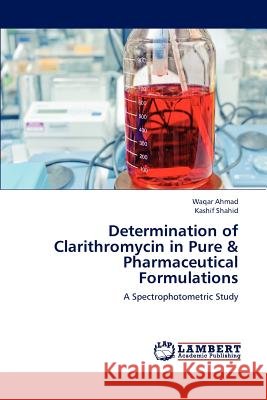 Determination of Clarithromycin in Pure & Pharmaceutical Formulations Ahmad Waqar, Shahid Kashif 9783659306662 LAP Lambert Academic Publishing - książka