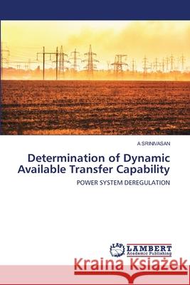 Determination of Dynamic Available Transfer Capability A. Srinivasan 9786203199789 LAP Lambert Academic Publishing - książka