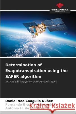 Determination of Evapotranspiration using the SAFER algorithm Coaguila Nuñez, Daniel Noe, T. Hernandez, Fernando Braz, C. Teixeira, Antônio H. de 9786207645190 Our Knowledge Publishing - książka