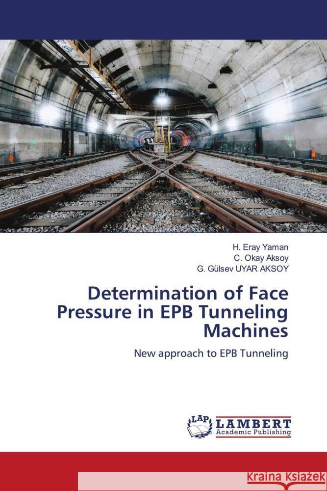 Determination of Face Pressure in EPB Tunneling Machines H. Eray Yaman C. Okay Aksoy G. Gulsev Uya 9786207461608 LAP Lambert Academic Publishing - książka