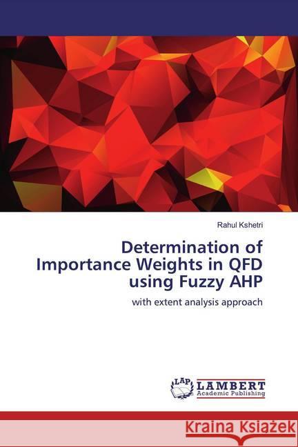 Determination of Importance Weights in QFD using Fuzzy AHP : with extent analysis approach Kshetri, Rahul 9786200279354 LAP Lambert Academic Publishing - książka