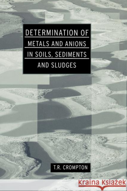 Determination of Metals and Anions in Soils, Sediments and Sludges T. R. Crompton 9780415238823 Sponpress - książka