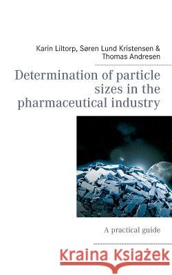 Determination of particle sizes in the pharmaceutical industry: A practical guide Liltorp, Karin 9788771456578 Books on Demand - książka
