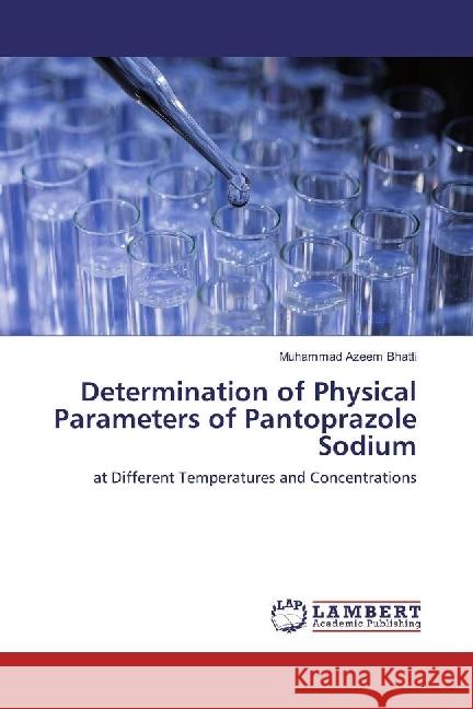 Determination of Physical Parameters of Pantoprazole Sodium : at Different Temperatures and Concentrations Bhatti, Muhammad Azeem 9786202027342 LAP Lambert Academic Publishing - książka