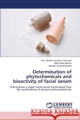Determination of phytochemicals and bioactivity of facial serum Vitor Gabriel Concei??o Sampaio Vitor Freire Ramos Gustavo Oliveira Everton 9786630405453 LAP Lambert Academic Publishing - książka
