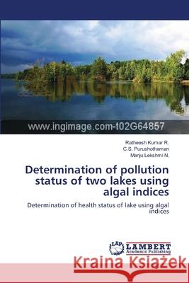 Determination of pollution status of two lakes using algal indices R, Ratheesh Kumar 9783659177057 LAP Lambert Academic Publishing - książka