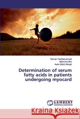 Determination of serum fatty acids in patients undergoing myocard Ismael, Saman Tawfeeq; ÇiFTÇi, Mehmet; Bengü, Aydin Sükrü 9786139978014 LAP Lambert Academic Publishing - książka