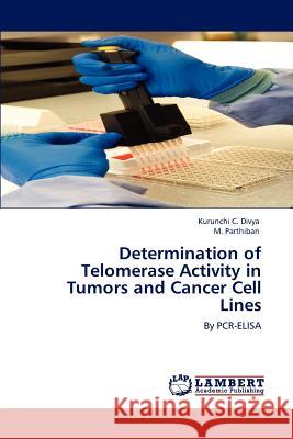 Determination of Telomerase Activity in Tumors and Cancer Cell Lines Kurunchi C. Divya M. Parthiban 9783848410880 LAP Lambert Academic Publishing - książka