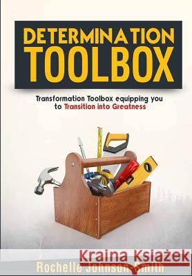 Determination Toolbox: Transformation Toolbox Equipping You to Transition Into Greatness Rochelle Johnson-Smith 9781542309660 Createspace Independent Publishing Platform - książka